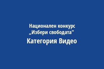 Национален конкурс „Избери свободата" Категория Видео